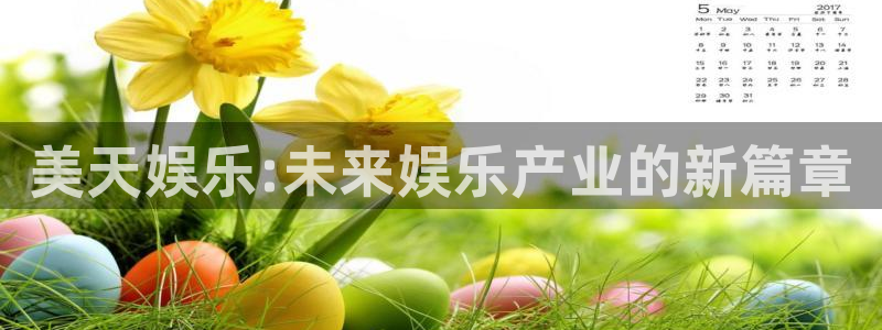 大满贯app登录入口：美天娱乐:未来娱乐产业的新篇章