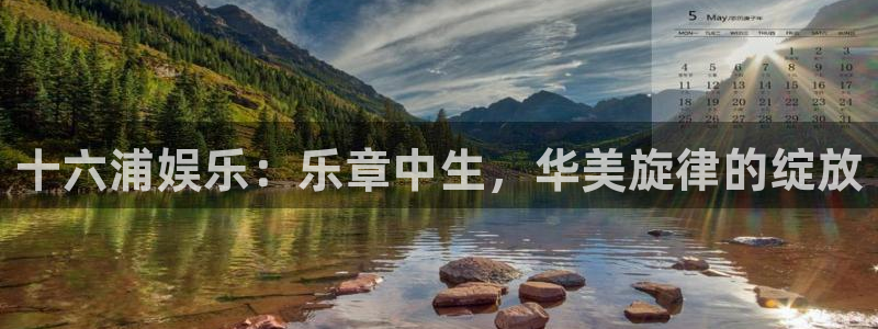 大满贯棋牌网址：十六浦娱乐：乐章中生，华美旋律的绽放