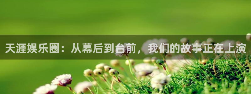 大满贯网站：天涯娱乐圈：从幕后到台前，我们的故事正在上演
