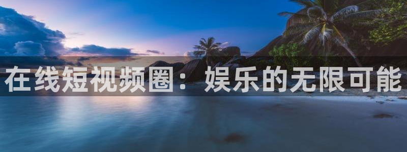超级大满贯下载专区：在线短视频圈：娱乐的无限可能